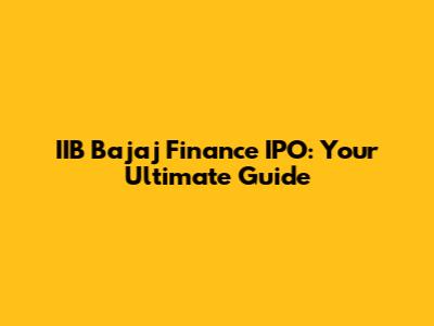 IIB Bajaj Finance IPO: Your Ultimate Guide