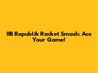 IIB Republik Racket Smash: Ace Your Game!