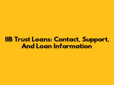 IIB Trust Loans: Contact, Support, And Loan Information