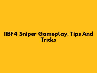 IIBF4 Sniper Gameplay: Tips And Tricks