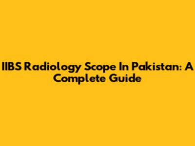 IIBS Radiology Scope In Pakistan: A Complete Guide