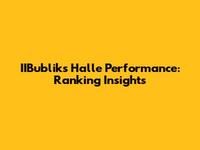 IIBublik's Halle Performance: Ranking Insights