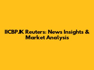 IICBPJK Reuters: News Insights & Market Analysis