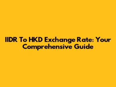 IIDR To HKD Exchange Rate: Your Comprehensive Guide