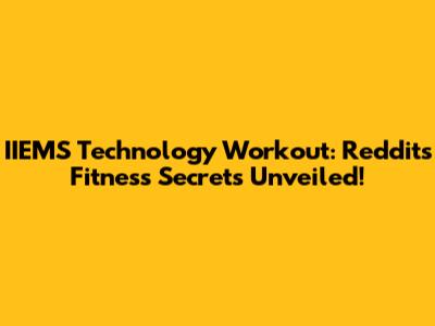 IIEMS Technology Workout: Reddit's Fitness Secrets Unveiled!