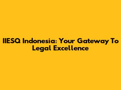 IIESQ Indonesia: Your Gateway To Legal Excellence