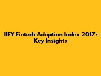 IIEY Fintech Adoption Index 2017: Key Insights