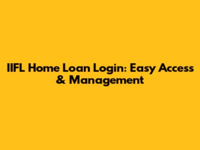 IIFL Home Loan Login: Easy Access & Management