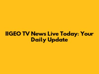 IIGEO TV News Live Today: Your Daily Update