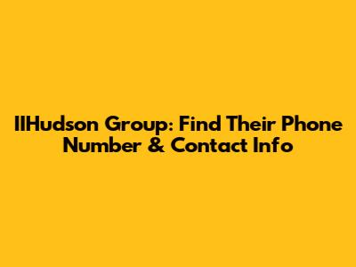 IIHudson Group: Find Their Phone Number & Contact Info