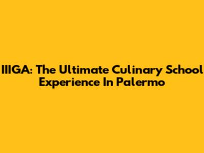 IIIGA: The Ultimate Culinary School Experience In Palermo