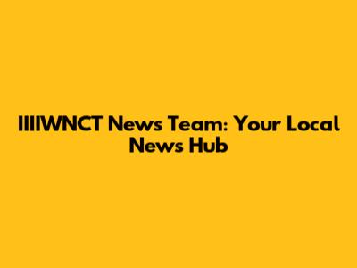 IIIIWNCT News Team: Your Local News Hub