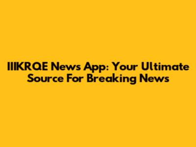 IIIKRQE News App: Your Ultimate Source For Breaking News