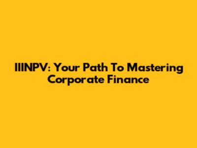 IIINPV: Your Path To Mastering Corporate Finance