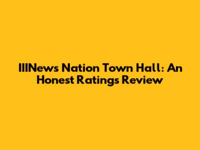 IIINews Nation Town Hall: An Honest Ratings Review