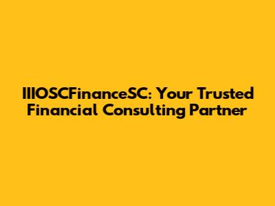 IIIOSCFinanceSC: Your Trusted Financial Consulting Partner