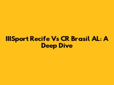 IIISport Recife Vs CR Brasil AL: A Deep Dive