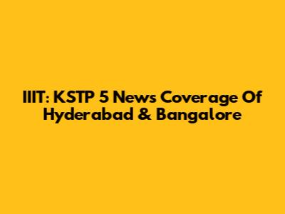 IIIT: KSTP 5 News Coverage Of Hyderabad & Bangalore