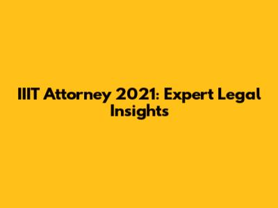 IIIT Attorney 2021: Expert Legal Insights