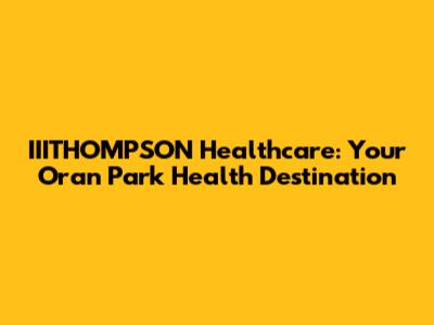 IIITHOMPSON Healthcare: Your Oran Park Health Destination