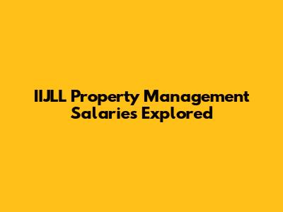 IIJLL Property Management Salaries Explored