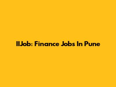 IIJob: Finance Jobs In Pune