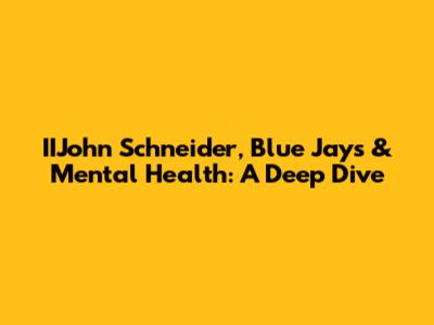 IIJohn Schneider, Blue Jays & Mental Health: A Deep Dive