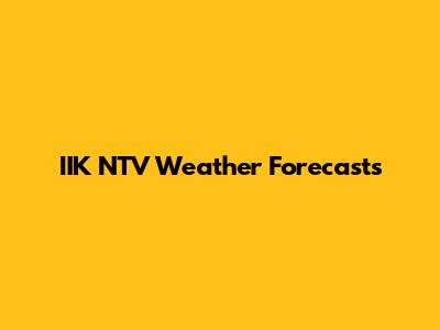 IIK NTV Weather Forecasts