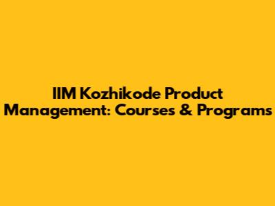 IIM Kozhikode Product Management: Courses & Programs