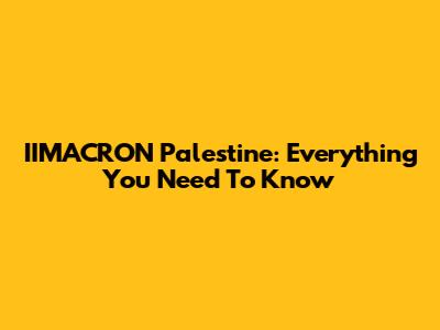 IIMACRON Palestine: Everything You Need To Know