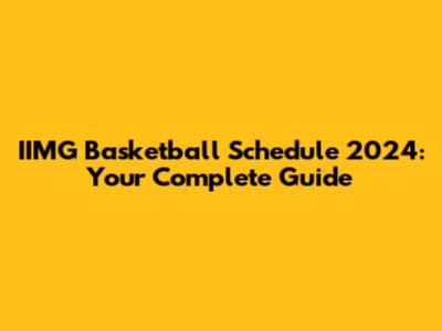 IIMG Basketball Schedule 2024: Your Complete Guide