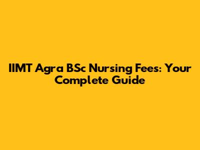 IIMT Agra BSc Nursing Fees: Your Complete Guide