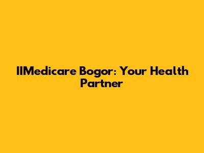IIMedicare Bogor: Your Health Partner