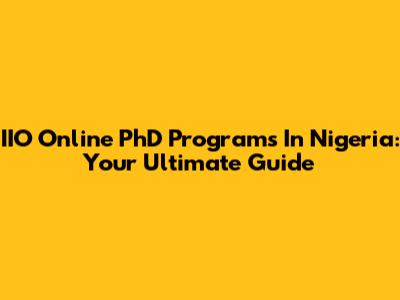 IIO Online PhD Programs In Nigeria: Your Ultimate Guide