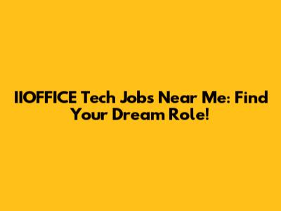 IIOFFICE Tech Jobs Near Me: Find Your Dream Role!