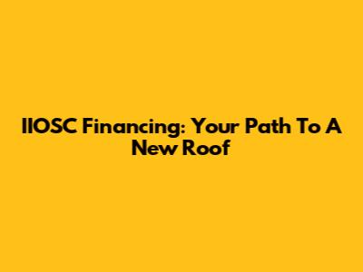 IIOSC Financing: Your Path To A New Roof
