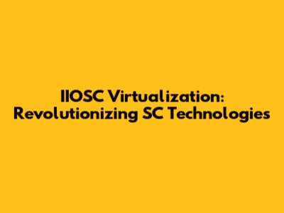 IIOSC Virtualization: Revolutionizing SC Technologies