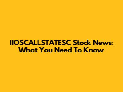 IIOSCALLSTATESC Stock News: What You Need To Know