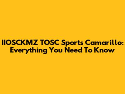 IIOSCKMZ TOSC Sports Camarillo: Everything You Need To Know