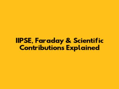 IIPSE, Faraday & Scientific Contributions Explained