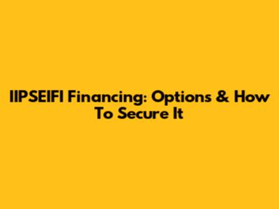 IIPSEIFI Financing: Options & How To Secure It