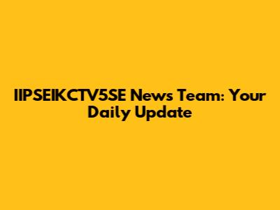 IIPSEIKCTV5SE News Team: Your Daily Update