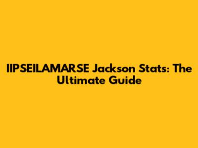 IIPSEILAMARSE Jackson Stats: The Ultimate Guide