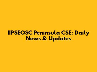 IIPSEOSC Peninsula CSE: Daily News & Updates