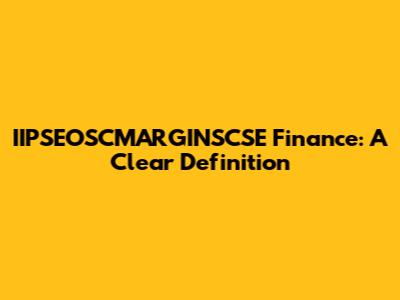 IIPSEOSCMARGINSCSE Finance: A Clear Definition