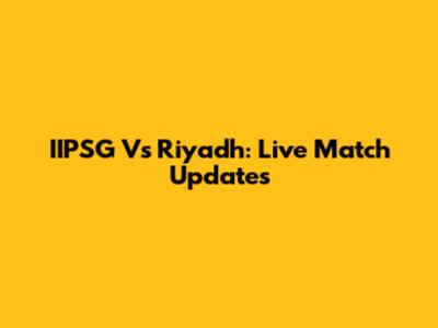 IIPSG Vs Riyadh: Live Match Updates