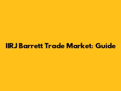 IIRJ Barrett Trade Market: Guide