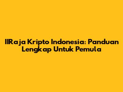 IIRaja Kripto Indonesia: Panduan Lengkap Untuk Pemula