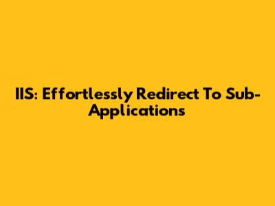 IIS: Effortlessly Redirect To Sub-Applications