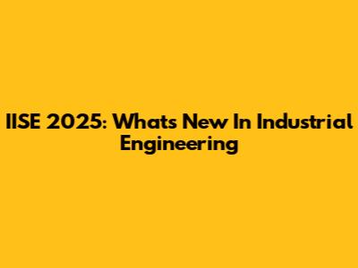IISE 2025: What's New In Industrial Engineering